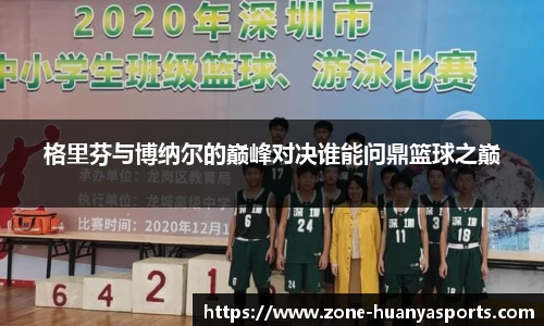 格里芬与博纳尔的巅峰对决谁能问鼎篮球之巅